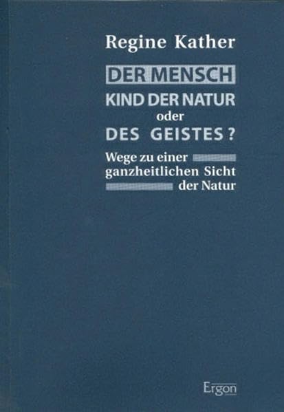 Der Mensch - Kinder der Natur oder des Geistes: Wege zu einer ganzheitlichen Sicht der Natur Philosophy