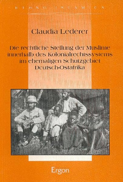 Die rechtliche Stellung der Muslime innerhalb des Kolonialrechtssystems im ehemaligen Schutzgebiet Deutsch-Ostafrika (Ethno-Islamica, Band 6) Social Sciences