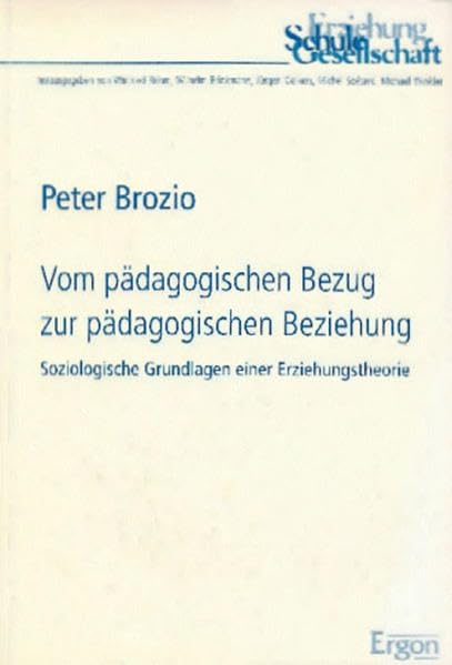 Vom pädagogischen Bezug zur pädagogischen Beziehung: Soziologische Grundlagen einer Erziehungstheorie (Erziehung, Schule, Gesellschaft) Books
