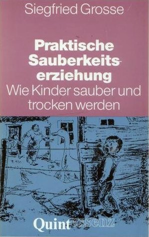 Praktische Sauberkeitserziehung. Wie Kinder sauber und trocken werden. Ein Ratgeber Parents & Children
