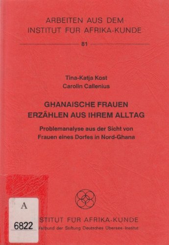 Ghanaische Frauen erzählen aus ihrem Alltag. Problemanalyse aus der Sicht von Frauen eines Dorfes in Nord-Ghana Books