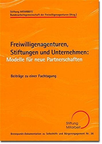 Freiwilligenagenturen, Stiftungen und Unternehmen: Modelle für neue Partnerschaften: Beiträge zu einer Fachtagung Social Sciences