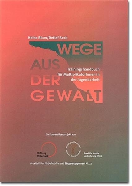 Wege aus der Gewalt: Trainingshandbuch für ehrenamtliche MitarbeiterInnen in der Jugendarbeit (Arbeitshilfen für Selbsthilfe- und Bürgerinitiativen) Social Sciences