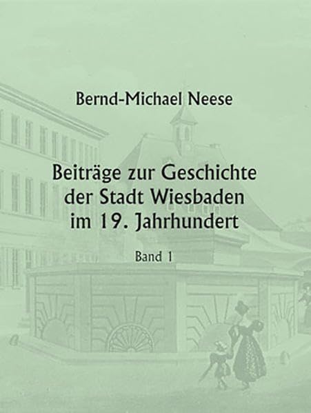 Beiträge zur Geschichte der Stadt Wiesbaden im 19. Jahrhundert: Band 1 Politics & History