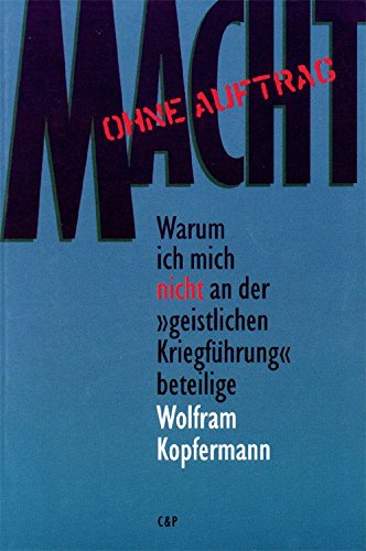 Macht ohne Auftrag. Warum ich mich nicht an der "geistlichen Kriegsführung beteilige" Religion & Esotericism