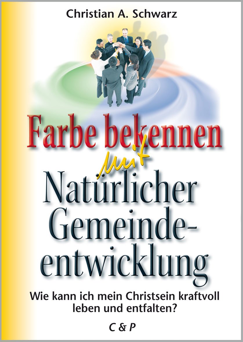Farbe bekennen mit Natürlicher Gemeindeentwicklung: Wie kann ich mein Christsein kraftvoll leben und entfalten? Religion & Esotericism