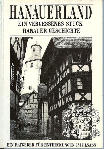 Hanauerland - ein vergessenes Stück Hanauer Geschichte: Ein Ratgeber für Entdeckungen im Elsass Leisure, Home & Garden