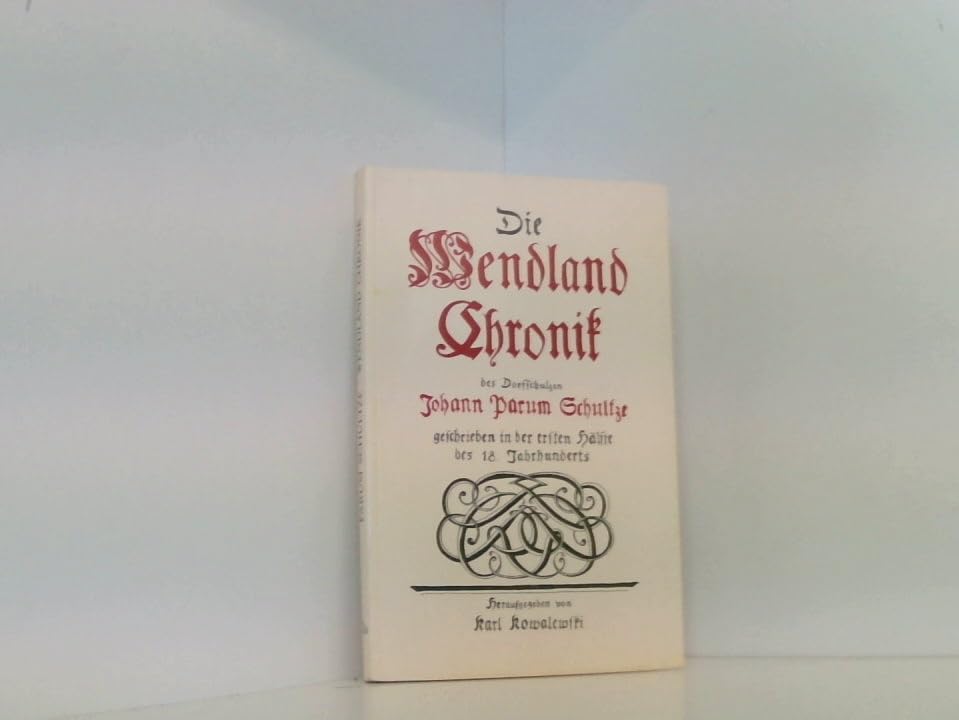Die Wendland-Chronik des Dorfschulzen Johann Parum Schultze aus Süthen, geschrieben in der ersten Hälfte des 18. Jahrhunderts: Geschrieben in der ... auf d. Grundl. d. Osslineum-Handschrift Law