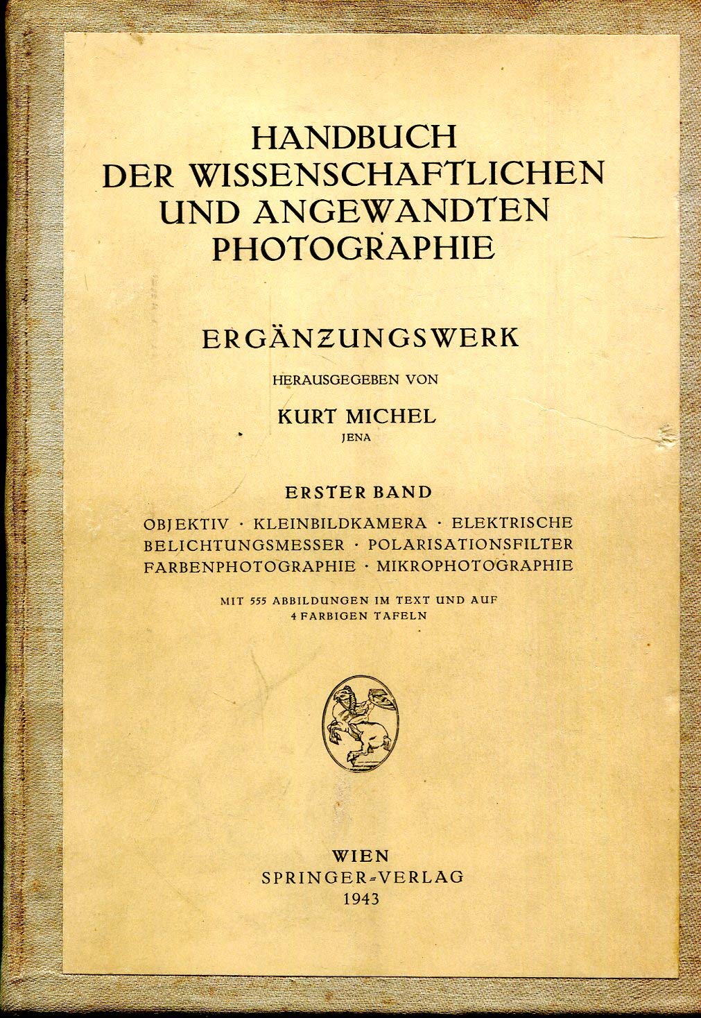 Handbuch der wissenschaftlichen und angewandten Photographie. Band 1.: Objektiv, Kleibildkamera, elektrische Belichtungsmesser, Polarisationsfilter, Farbenphotographie, Mikrophotographie. Reprint von 1943 Books