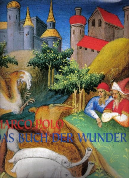 Marco Polo - Das Buch der Wunder: Aus: "Le Livre des Merveilles du Monde", MS. fr. 2810 der Bibliothèque Nationale de France, Paris Travelogues