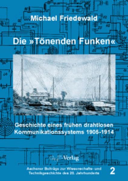 Die "Tönenden Funken": Geschichte eines frühen drahtlosen Kommunikationssystems 1905-1914 (Aachener Beiträge zur Wissenschafts- und Technikgeschichte des 20. Jahrhunderts) Business & Technology