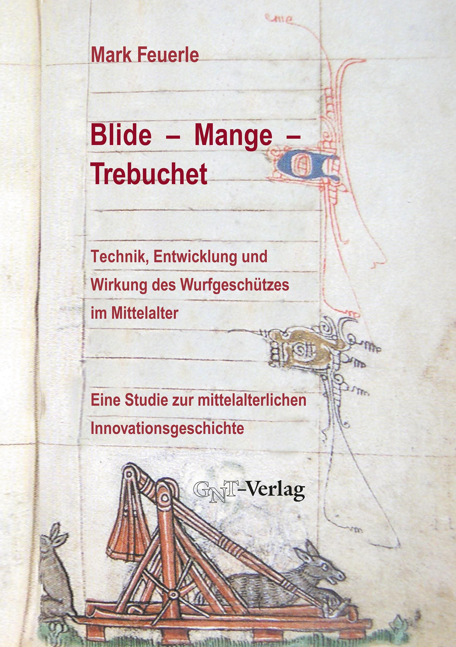 Blide – Mange – Trebuchet: Technik, Entwicklung und Wirkung des Wurfgeschützes im Mittelalter: Eine Studie zur mittelalterlichen Innovationsgeschichte ... für Experimentelles Mittelalter, Vechta) Media & Communication