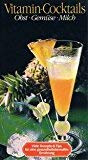 Vitamin-Cocktails. Obst, Gemüse, Milch. Viele Rezepte & Tips für eine gesundheitsbewusste Ernährung Cooking & Enjoying