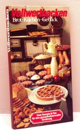 Vollwertbacken. Brot, Kuchen, Gebäck. Viele Rezepte & Tips für eine gesundheitsbewusste Ernährung Health, Nutrition & Fitness