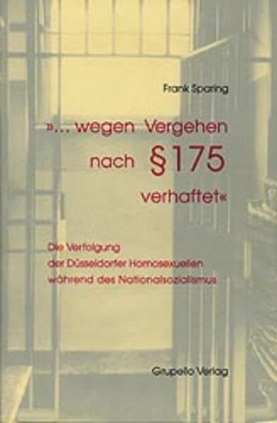 ... wegen Vergehen nach § 175 verhaftet: Die Verfolgung der Düsseldorfer Homosexuellen während des Nationalsozialismus: Die Verfolgung der ... Hrsg. v. d. Mahn- u. Gedenkstätte Düsseldorf German history