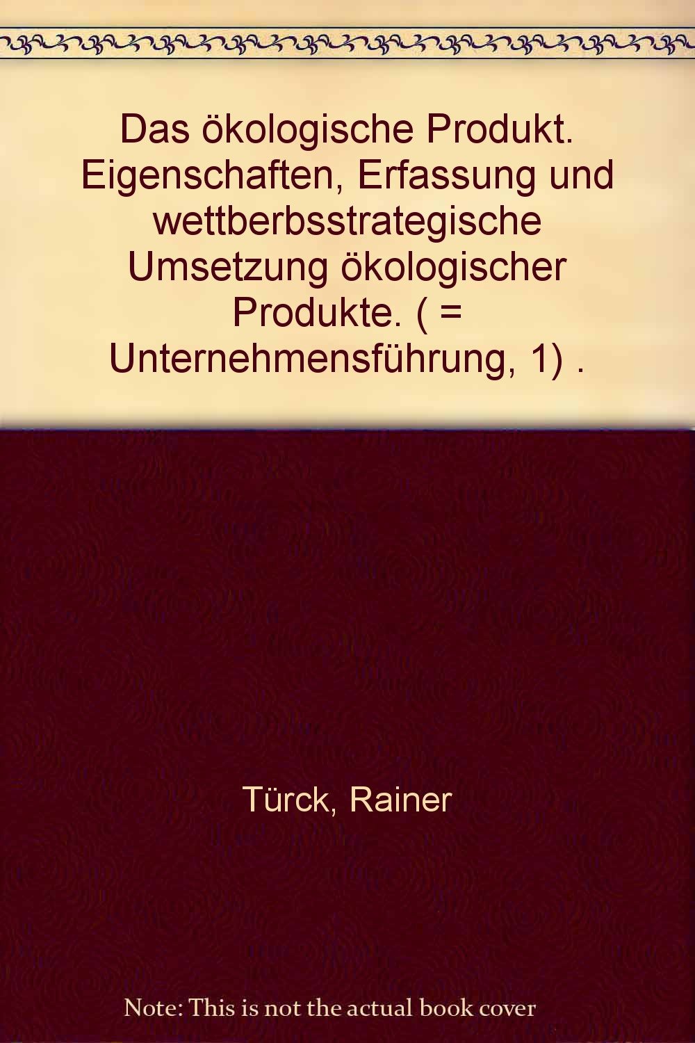 Das ökologische Produkt: Eigenschaften, Erfassung und wettbewerbsstrategische Umsetzung ökologischer Produkte (Schriftenreihe Unternehmensführung) Natural Sciences