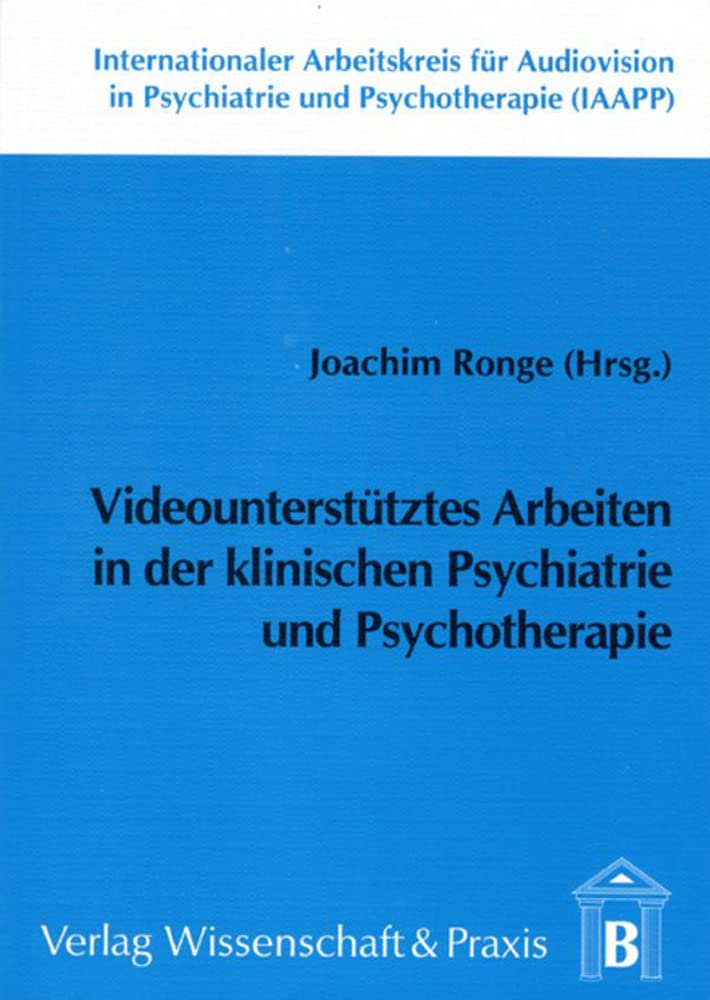 Videounterstütztes Arbeiten in der klinischen Psychiatrie und Psychotherapie.: Internationaler Arbeitskreis für Audiovision in Psychiatrie und Psychotherapie (IAAPP). 16. Tagung Medicine