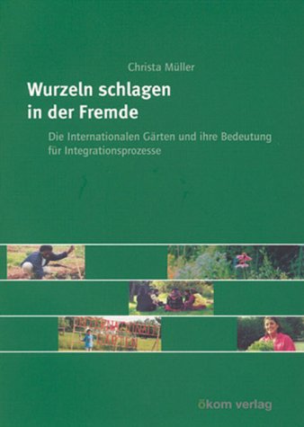 Wurzeln schlagen in der Fremde: Die internationalen Gärten und ihre Bedeutung für Integrationsprozesse Leisure, Home & Garden