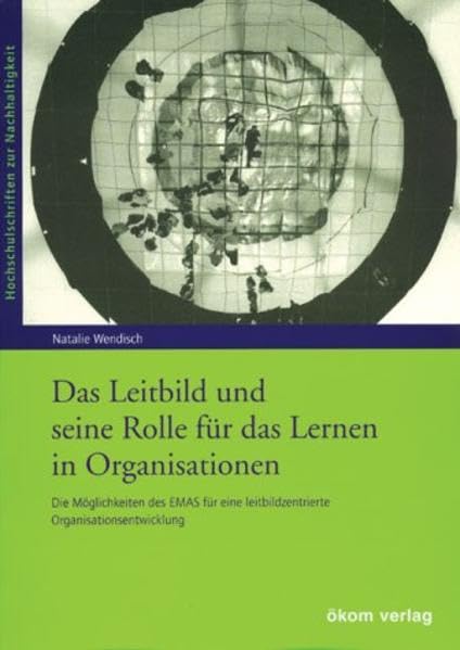 Das Leitbild und seine Rolle für das Lernen in Organisationen: Die Möglichkeit des EMAS für eine leitbildzentrierte Organisationsentwicklung (Hochschulschriften zur Nachhaltigkeit) Business, Finance & Career