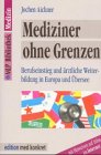 Mediziner ohne Grenzen: Berufseinstieg und ärztliche Weiterbildung in Europa und Übersee. Mit Hinweisen auf Infos im Internet Medicine