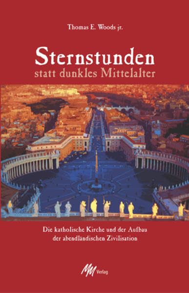 Sternstunden statt dunkles Mittelalter: Die katholische Kirche un der Aufbau der abendländischen Zivilisation: Die katholische Kirche und der Aufbau der abendländischen Zivilisation Politics & History