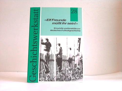 Elf Freunde müsst ihr sein!: Einwürfe und Anstösse zur deutschen Fussballgeschichte (Zeitschrift Geschichtswerkstatt) Leisure & Fun