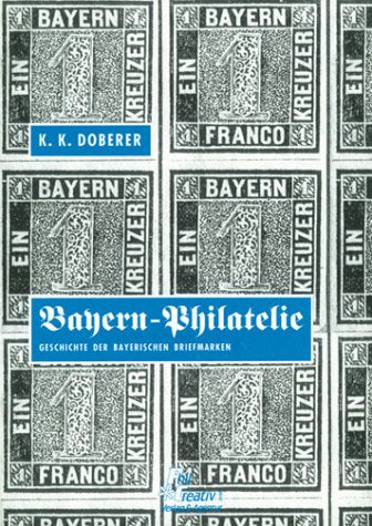 Bayern Philatelie. Eine Geschichte der Bayerischen Briefmarken Business, Finance & Career