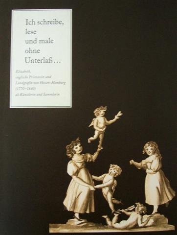 Ich lese, male und schreibe ohne Unterlaß.... Elizabeth, englische Prinzessin und Landgräfin von Hessen-Homburg (1770-1840) als Künstlerin und Sammlerin Books