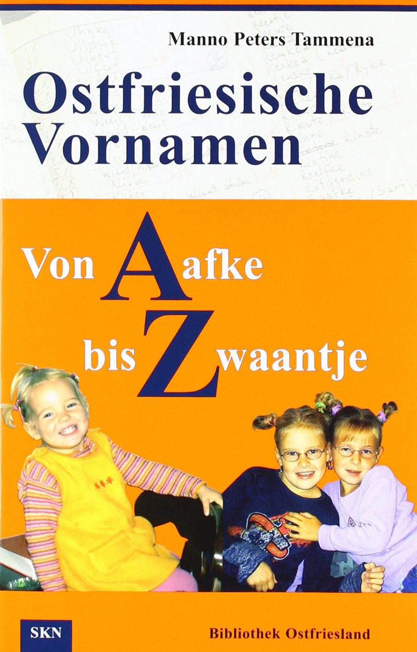 Ostfriesische Vornamen von A bis Z: Von Aafke bis Zwaantje. Besonderheiten und Merkwürdigkeiten der Namengebung in Ostfriesland Leisure, Home & Garden