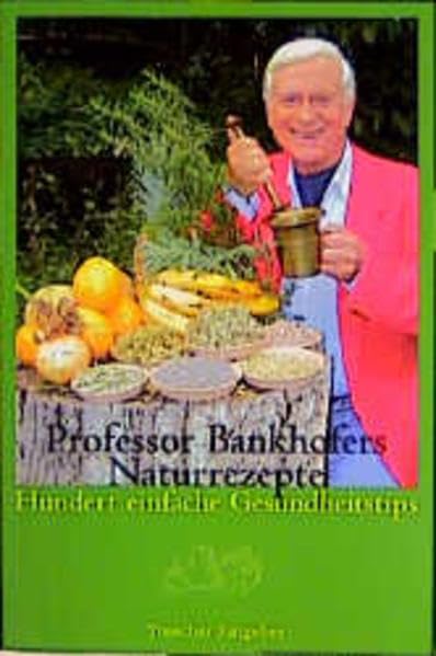 Professor Bankhofers Naturrezepte: Hundert einfache Gesundheitstips Health, Nutrition & Fitness