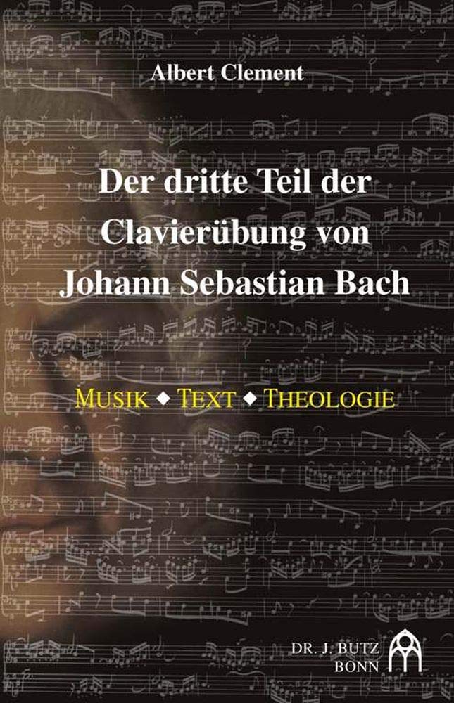 Der dritte Teil der Klavierübung von Johann Sebastian Bach: Musik - Text - Theologie Arts & Music