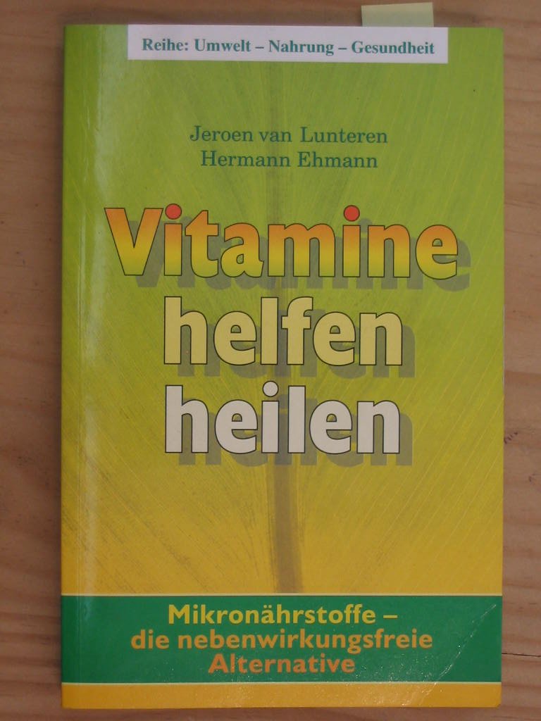 Vitamine helfen heilen: Mikronährstoffe - die nebenwirkungsfreie Alternative Medicine