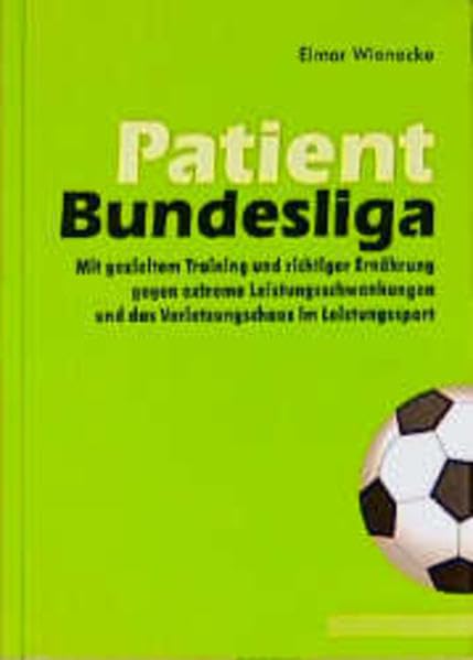 Patient Bundesliga - Mit gezieltem Training und richtiger Ernährung gegen extreme Leistungsschwankungen und das Verletzungschaos im Leistungssport Health, Nutrition & Fitness