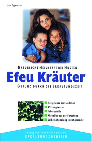 Efeu Kräuter: Natürliche Heilkraft bei Husten. Gesund durch die Erkältungszeit. Heilpflanze mit Tradition. Wirkungsweise. Inhaltsstoffe. Aktuelles aus der Forschung. Selbstbehandlung leicht gemacht Medicine