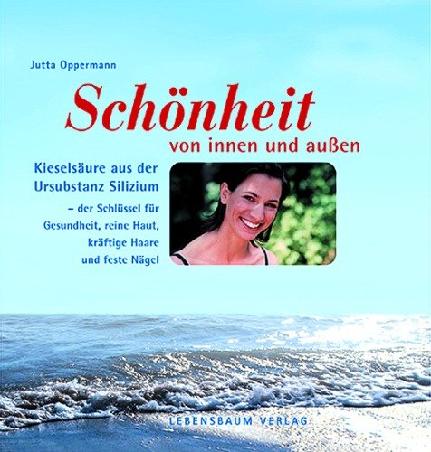 Gesundheit und Schönheit von innen und außen: Kieselsäure aus der Ursubstanz Silizium - der Schlüssel für Gesundheit, schöne Haut, Haare und Nägel Health, Nutrition & Fitness