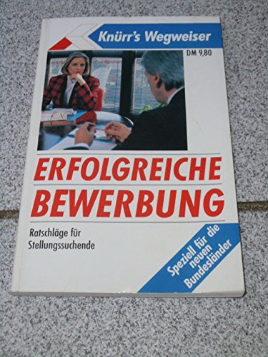 Erfolgreiche Bewerbung: Ratschläge für Stellungssuchende: Ratschläge für Stellungssuchende. Speziell für die neuen Bundesländer (Knürr's Wegweiser) Books