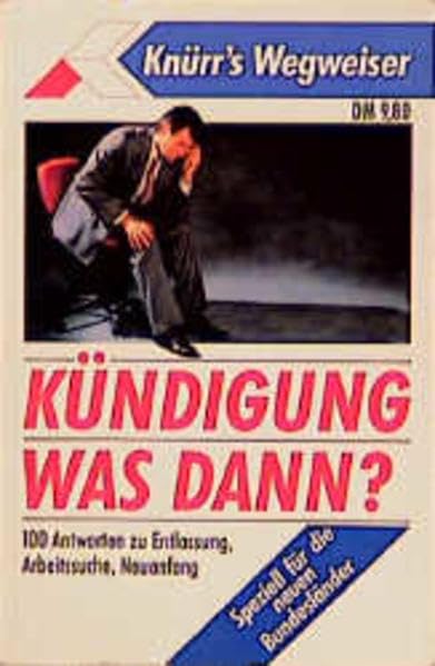 Kündigung was dann?: 100 Antworten zu Entlassung, Arbeitssuche, Neuanfang: 100 Antworten zu Entlassung, Arbeitssuche, Neuanfang. Speziell für die neuen Bundesländer (Knürr's Wegweiser) Law