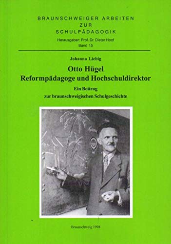 Otto Hügel. Reformpädagoge und Hochschuldirektor: Ein Beitrag zur Braunschweigischen Schulgeschichte (Braunschweiger Arbeiten zur Schulpädagogik) Books