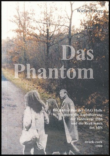 Das Phantom: Die Aktivitäten der Ökologischen Arbeitsgruppe (ÖAG) Halle gegen die Asphaltierung der Heidestrasse 1988 und die Reaktionen des MfS German history