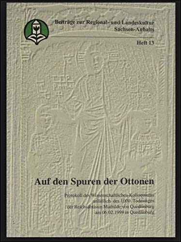 Auf den Spuren der Ottonen: Protokoll des Wissenschaftlichen Kolloquiums anlässlich des 1000. Todestages der Reichsäbtissin Mathilde von Quedlinburg ... Regional- und Landeskultur Sachsen-Anhalts) Religion & Esotericism