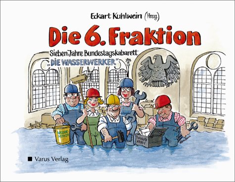 Die 6. Fraktion. Sieben Jahre Bundestagskabarett Die Wasserwerker" Humour & Satire