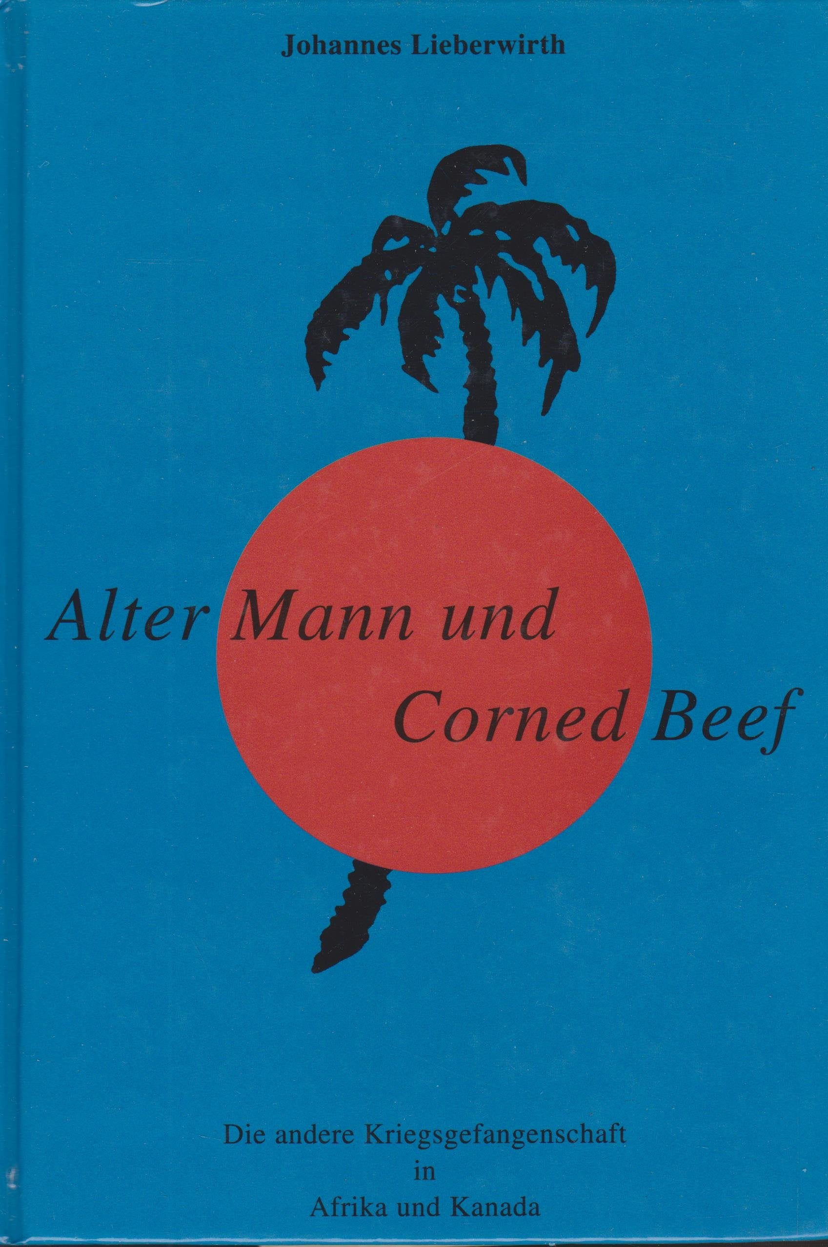 Alter Mann und Corned Beef. Die andere Kriegsgefangenschaft in Afrika und Kanada Memories