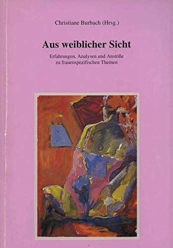 Aus weiblicher Sicht Erfahrungen, Analysen und Anstösse zu frauenspezifischen Themen interdisziplinäre Ringvorlesung von Hochschullehrerinnen der Evangelischen Fachhochschule Hannover im Wintersemester 1992. Books