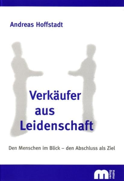 Verkäufer aus Leidenschaft: Den Menschen im Blick - den Abschluss als Ziel Business, Finance & Career