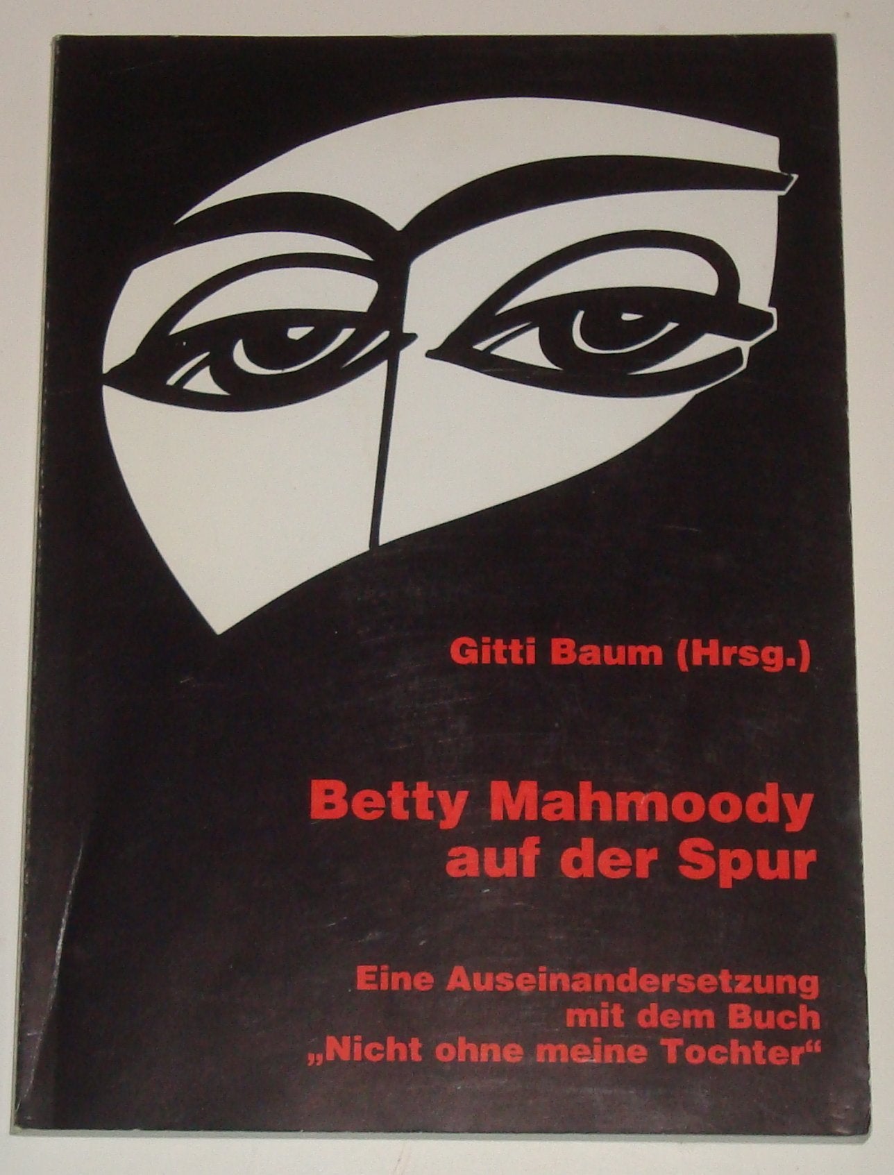 Betty Mahmoody auf der Spur oder eine Auseinandersetzung mit dem Buch Nicht ohne meine Tochter. 3928538136 Gitti Baum (Hrsg.). Mit Beitr. von Marfa Heimbach ... Books