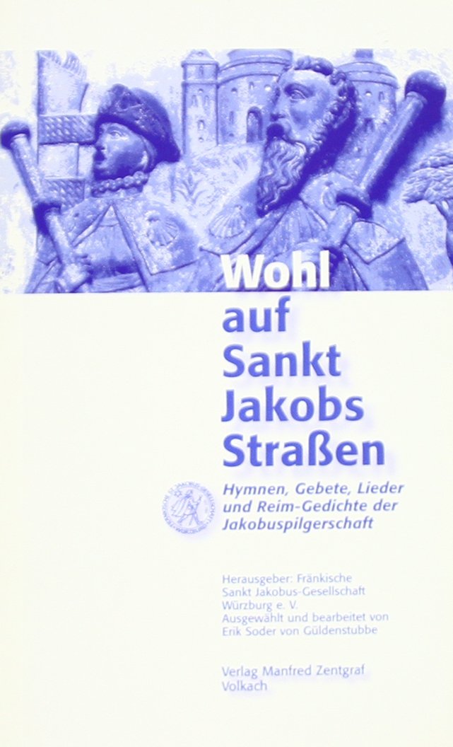 Wohl auf Sankt Jakobs Straßen: Hymnen, Gebete, Lieder und Reim-Gedichte der Jakobuspilgerschaft: Hymnen, Gebete, Lieder und Reim-Gedichte der Jakobspilgerschaft Religion & Esotericism