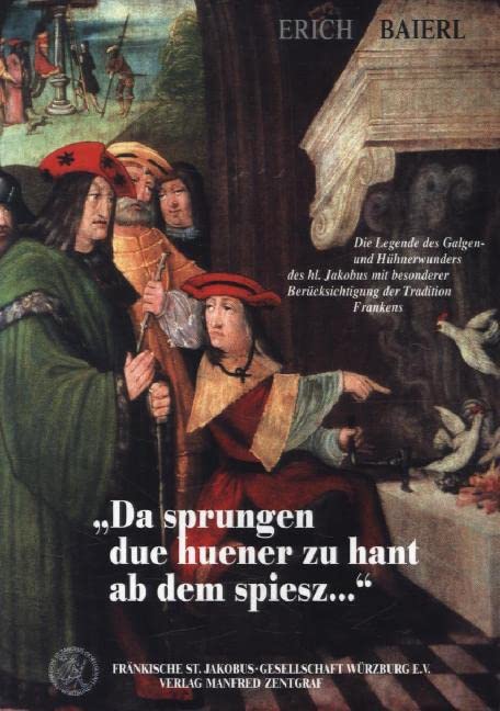 Da sprungen due huener zu hant ab dem spiesz.... Die Legende des Galgen- und Hühnerwunders des hl. Jakobus mit besonderer Berücksichtigung der Tradition Frankens Contemporary literature