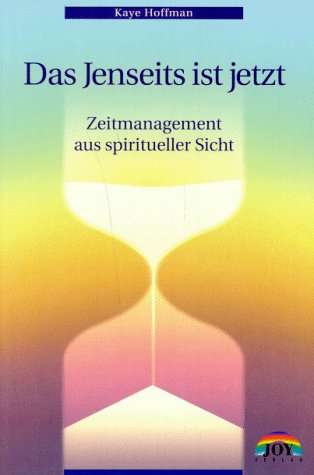 Das Jenseits ist Jetzt: Zeitmanagement aus spiritueller Sicht Business, Finance & Career