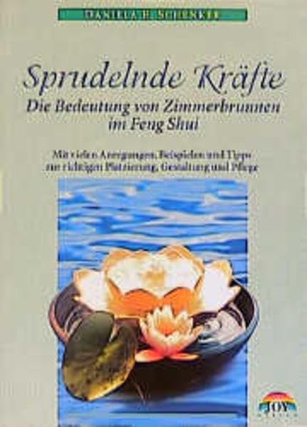 Sprudelnde Kräfte: Die Bedeutung von Zimmerbrunnen im Feng Shui. Mit vielen Anregungen, Beispielen und Tipps zur richtigen Platzierung, Gestaltung und Pflege Religion & Esotericism