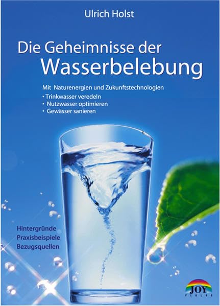 Die Geheimnisse der Wasserbelebung: Mit Naturenergien und Zukunftstechnologien Trinkwasser veredeln, Nutzwasser optimieren, Gewässer sanieren Natural Sciences